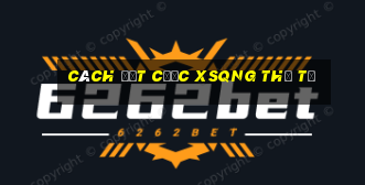 Cách đặt cược XSQNG thứ tư