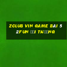 Zclub Vin Game Bài 52Fun Đổi Thưởng