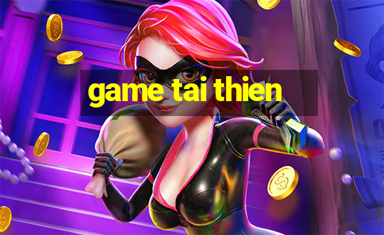 game tai thien