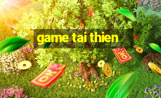 game tai thien