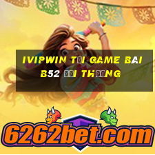 Ivipwin Tại Game Bài B52 Đổi Thưởng