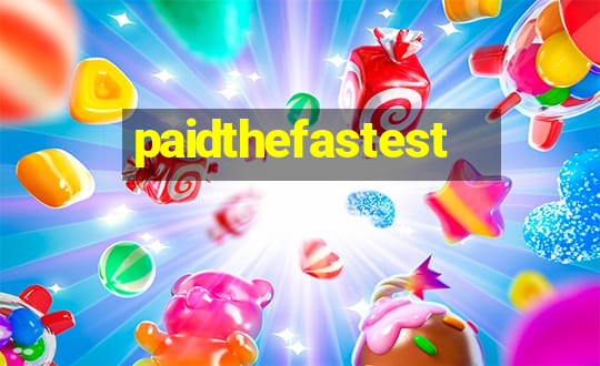 paidthefastest