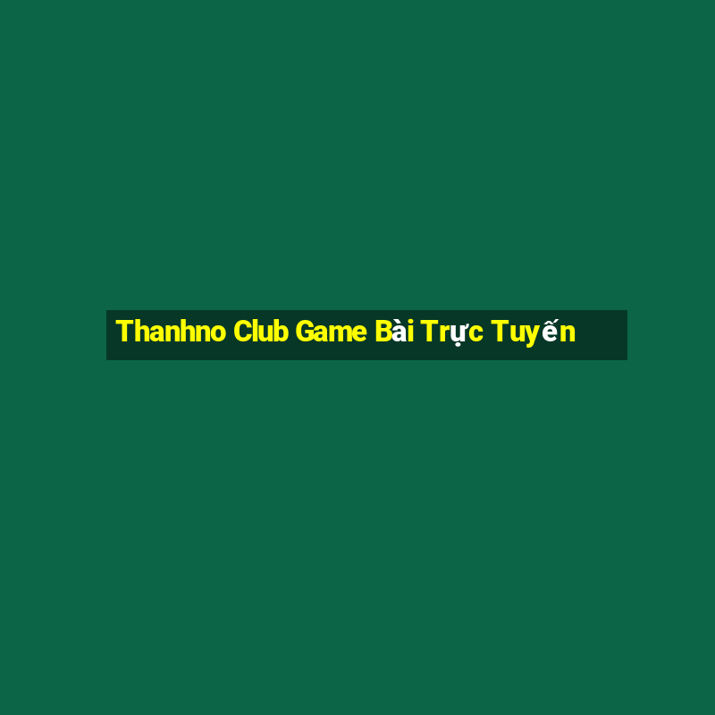 Thanhno Club Game Bài Trực Tuyến