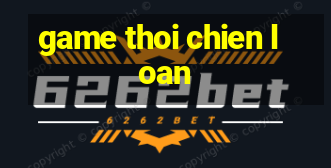 game thoi chien loan