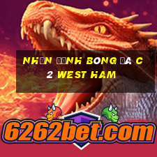 nhận định bóng đá c2 west ham