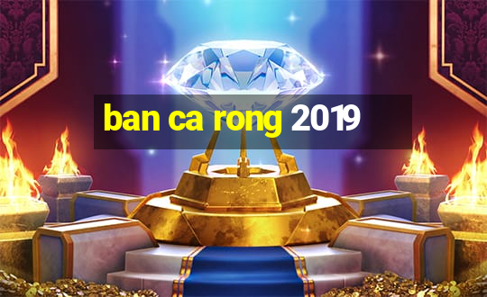 ban ca rong 2019