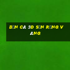 bắn cá 3d săn rồng vàng