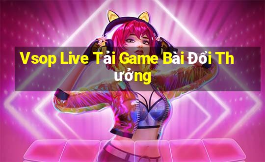 Vsop Live Tải Game Bài Đổi Thưởng