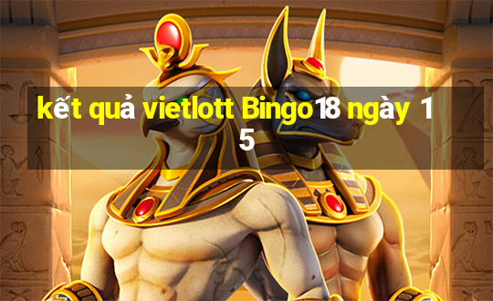 kết quả vietlott Bingo18 ngày 15