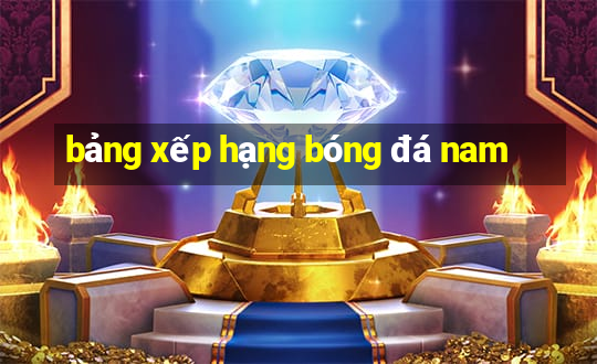 bảng xếp hạng bóng đá nam