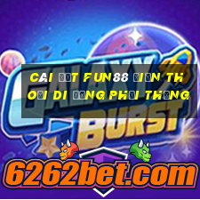 Cài đặt Fun88 điện thoại di động phải thắng