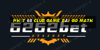 Nhất 68 Club Game Bài Go Math