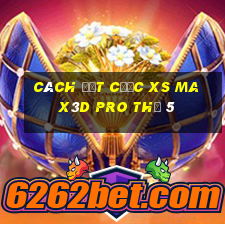 Cách đặt cược xs Max3D Pro Thứ 5