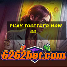 phay together now.gg