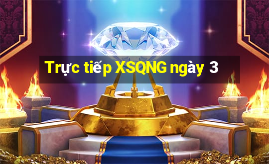 Trực tiếp XSQNG ngày 3