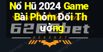 Nổ Hũ 2024 Game Bài Phỏm Đổi Thưởng