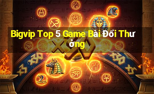 Bigvip Top 5 Game Bài Đổi Thưởng