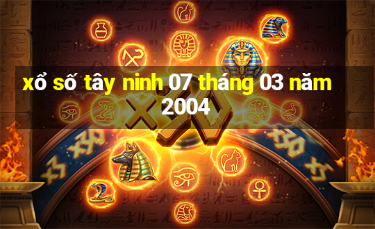 xổ số tây ninh 07 tháng 03 năm 2004