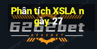 Phân tích XSLA ngày 27