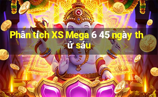 Phân tích XS Mega 6 45 ngày thứ sáu