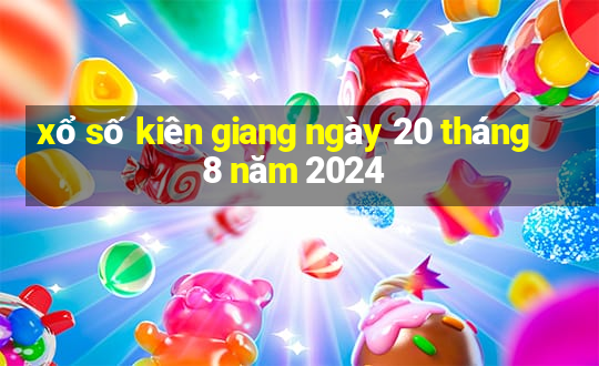 xổ số kiên giang ngày 20 tháng 8 năm 2024