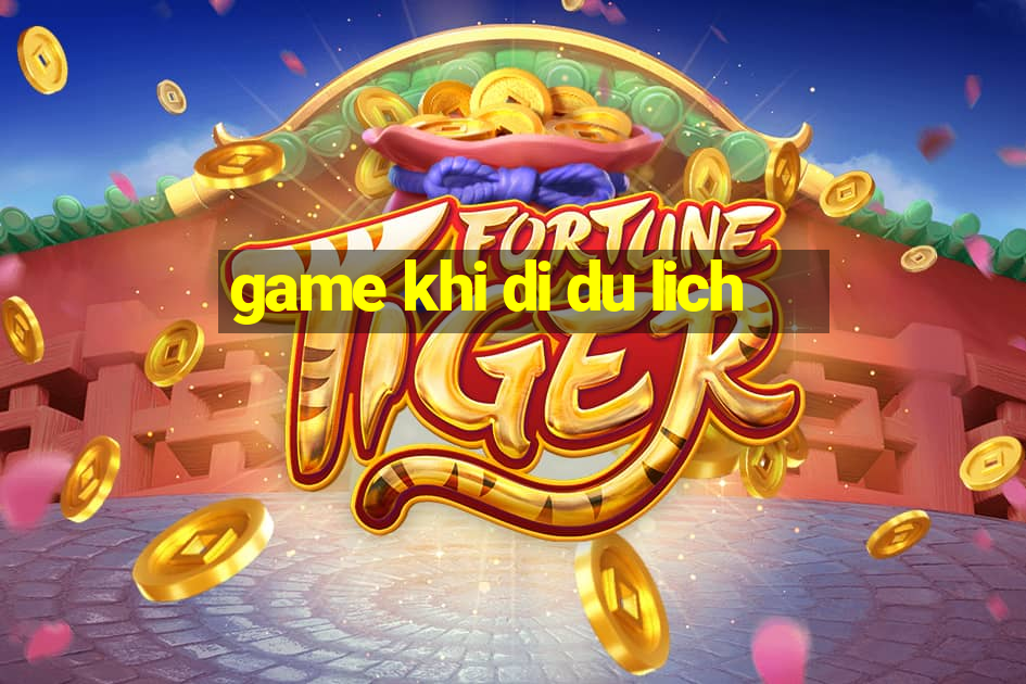 game khi di du lich