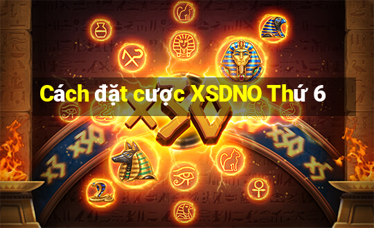 Cách đặt cược XSDNO Thứ 6