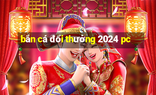 bắn cá đổi thưởng 2024 pc