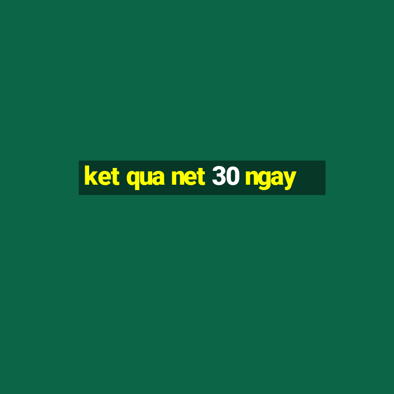 ket qua net 30 ngay