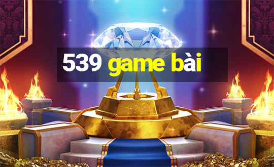 539 game bài