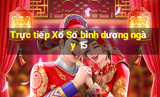 Trực tiếp Xổ Số bình dương ngày 15