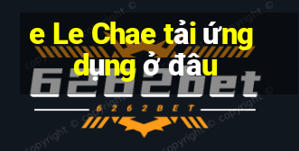 e Le Chae tải ứng dụng ở đâu