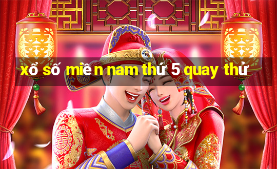 xổ số miền nam thứ 5 quay thử