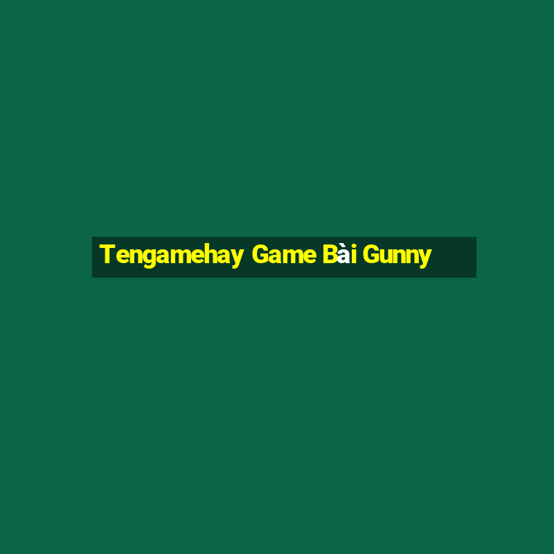 Tengamehay Game Bài Gunny