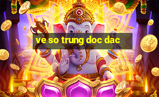 ve so trung doc dac