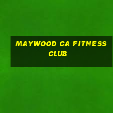 maywood ca fitness club