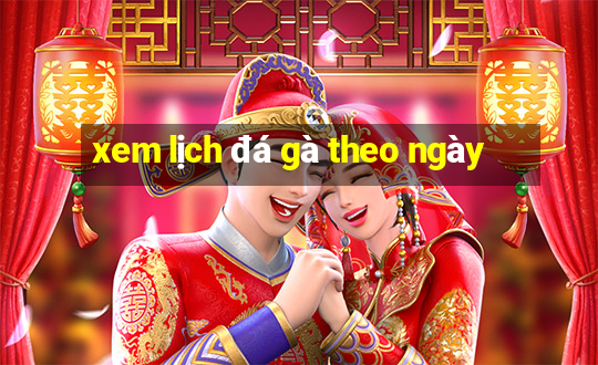 xem lịch đá gà theo ngày