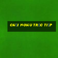 chơi nohu trực tiếp