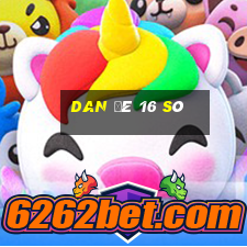 dan đê 16 sô