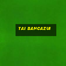 tai bancazui