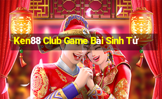 Ken88 Club Game Bài Sinh Tử