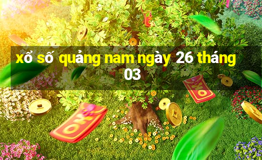 xổ số quảng nam ngày 26 tháng 03