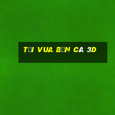 tải vua bắn cá 3d