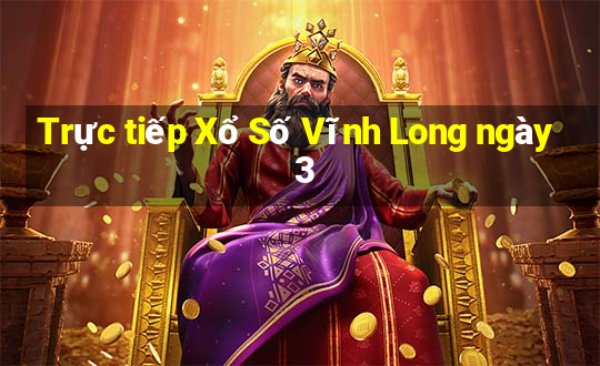 Trực tiếp Xổ Số Vĩnh Long ngày 3