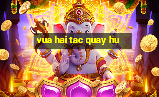 vua hai tac quay hu