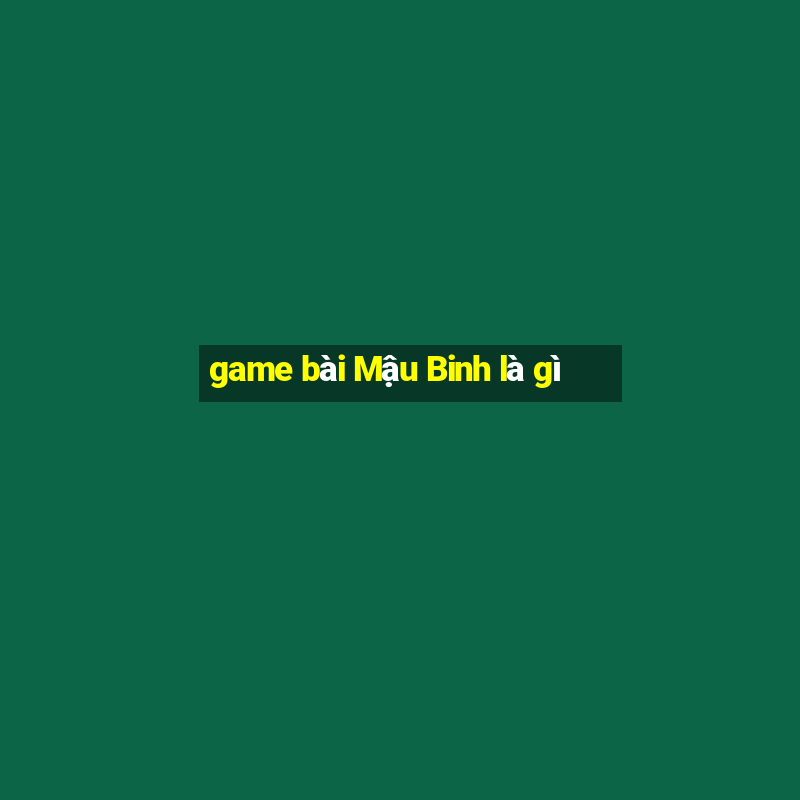 game bài Mậu Binh là gì