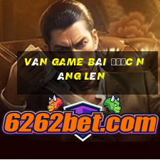 Ván game bài được nâng lên