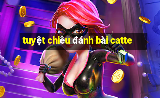 tuyệt chiêu đánh bài catte