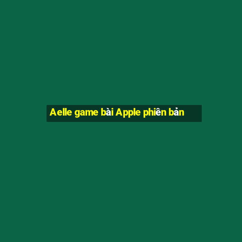 Aelle game bài Apple phiên bản