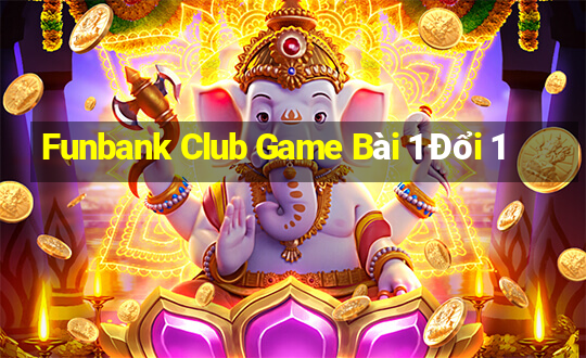 Funbank Club Game Bài 1 Đổi 1